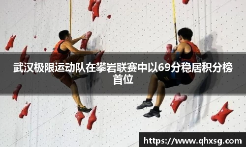 武汉极限运动队在攀岩联赛中以69分稳居积分榜首位